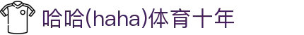 哈哈·(haha)体育十年运营,信誉无忧
